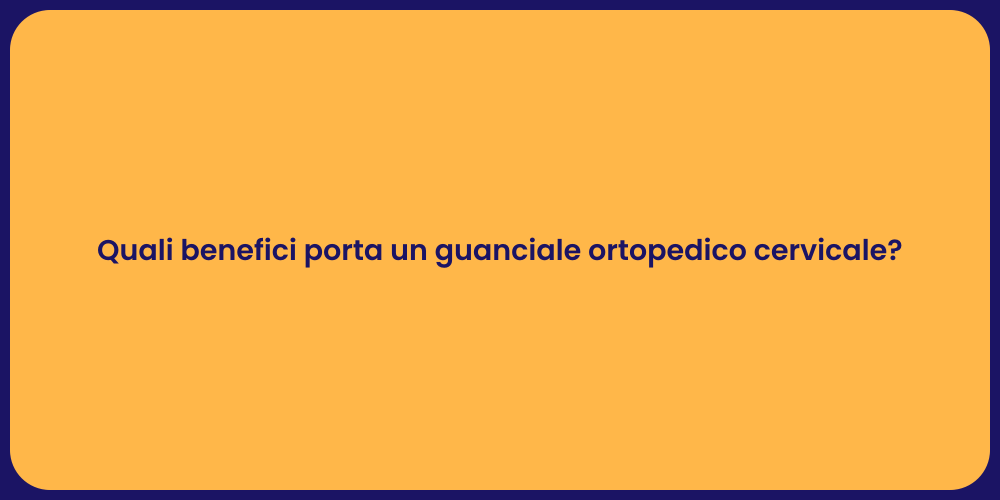 Quali benefici porta un guanciale ortopedico cervicale?