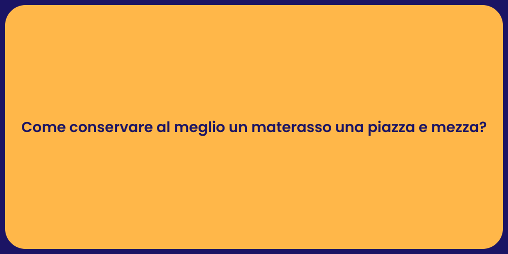 Come conservare al meglio un materasso una piazza e mezza?