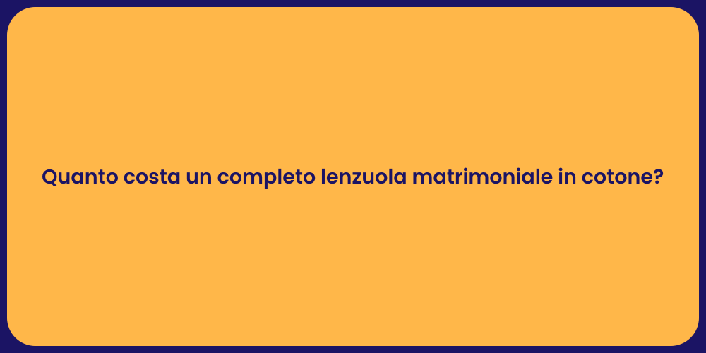 Quanto costa un completo lenzuola matrimoniale in cotone?