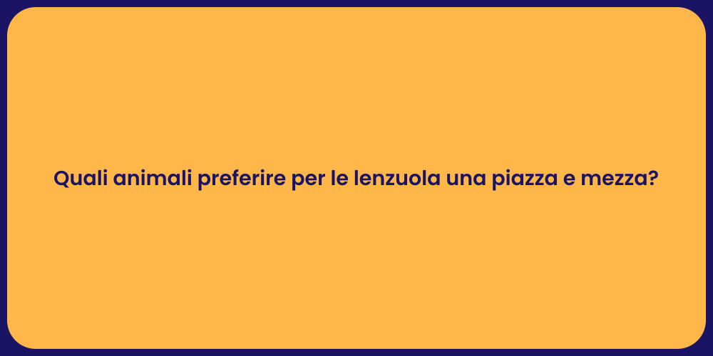 Quali animali preferire per le lenzuola una piazza e mezza?