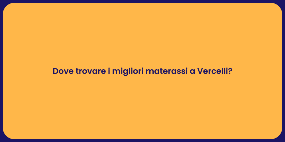 Dove trovare i migliori materassi a Vercelli?