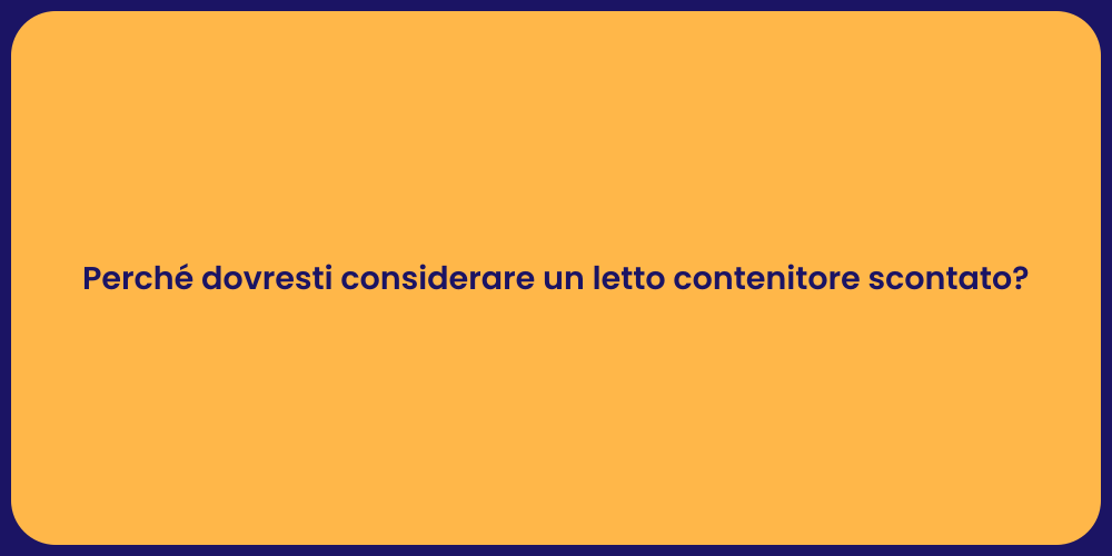 Perché dovresti considerare un letto contenitore scontato?