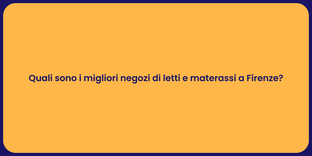 Quali sono i migliori negozi di letti e materassi a Firenze?
