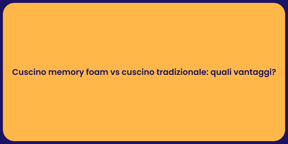 Cuscino memory foam vs cuscino tradizionale: quali vantaggi?