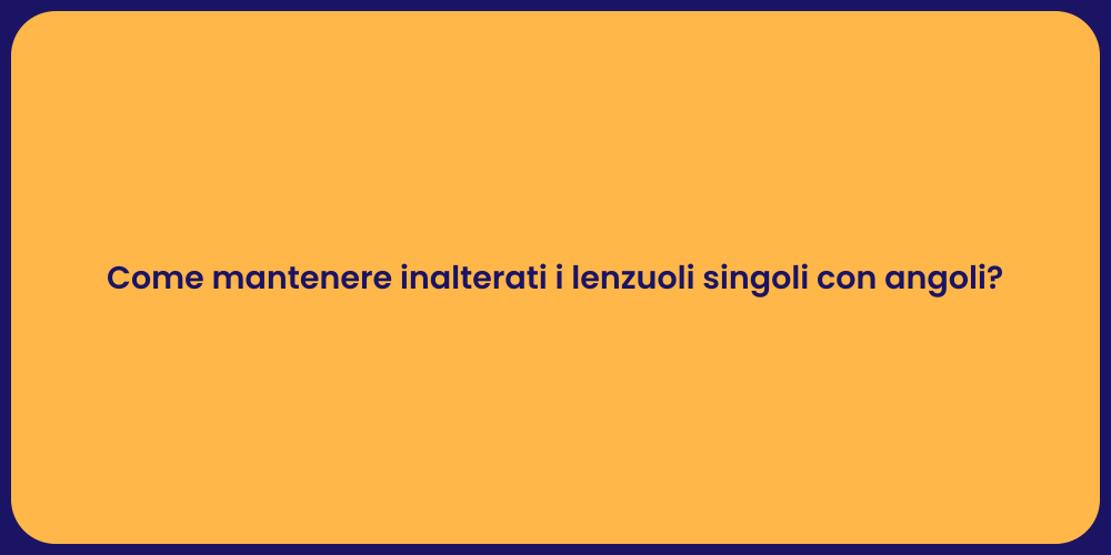 Come mantenere inalterati i lenzuoli singoli con angoli?