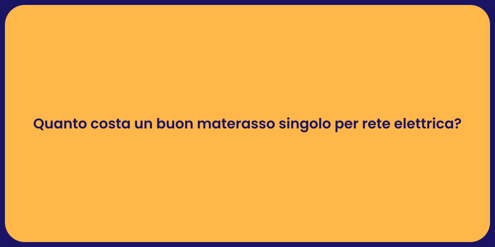 Quanto costa un buon materasso singolo per rete elettrica?