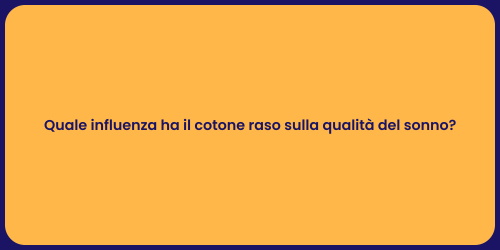 Quale influenza ha il cotone raso sulla qualità del sonno?