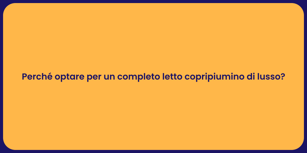 Perché optare per un completo letto copripiumino di lusso?