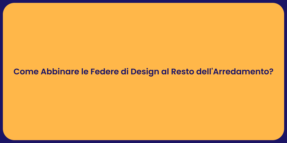 Come Abbinare le Federe di Design al Resto dell'Arredamento?