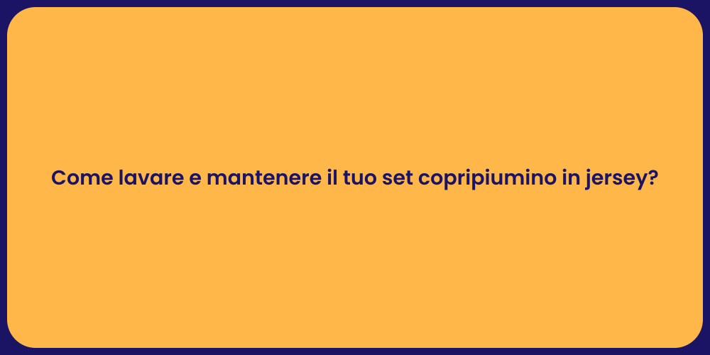 Come lavare e mantenere il tuo set copripiumino in jersey?