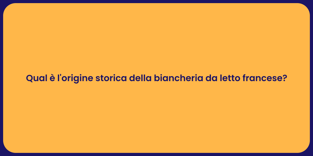 Qual è l'origine storica della biancheria da letto francese?