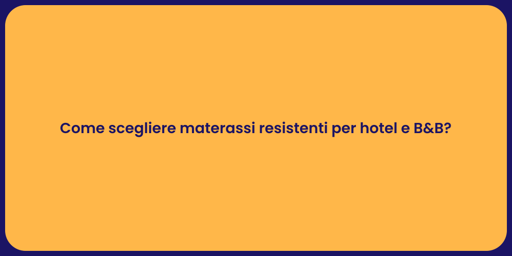 Come scegliere materassi resistenti per hotel e B&B?