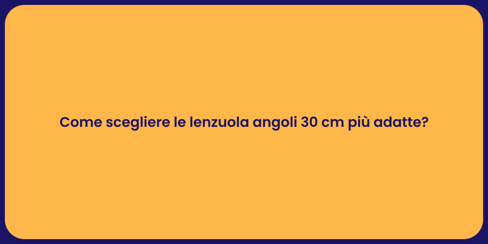 Come scegliere le lenzuola angoli 30 cm più adatte?