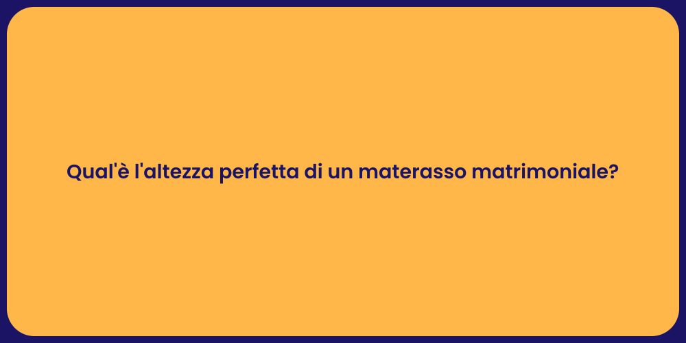 Qual'è l'altezza perfetta di un materasso matrimoniale?