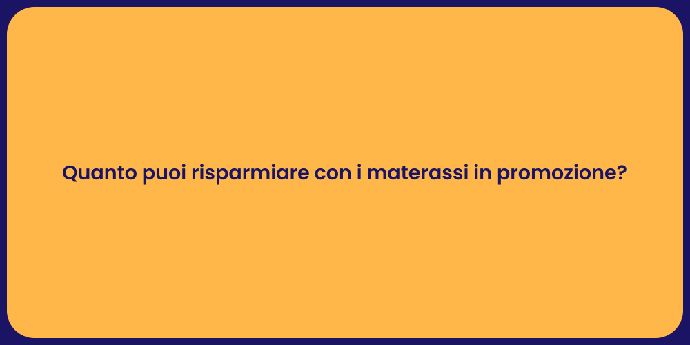 Quanto puoi risparmiare con i materassi in promozione?
