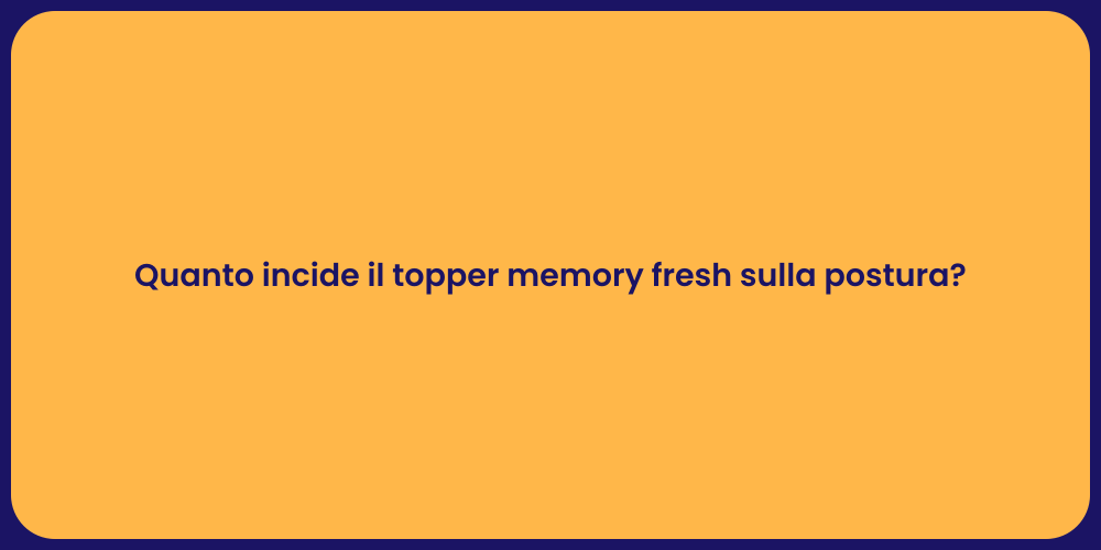 Quanto incide il topper memory fresh sulla postura?