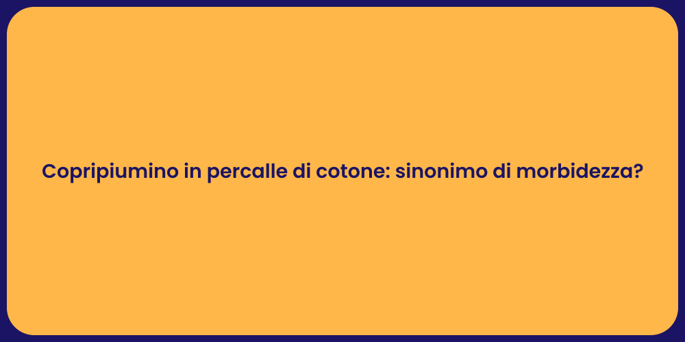 Copripiumino in percalle di cotone: sinonimo di morbidezza?