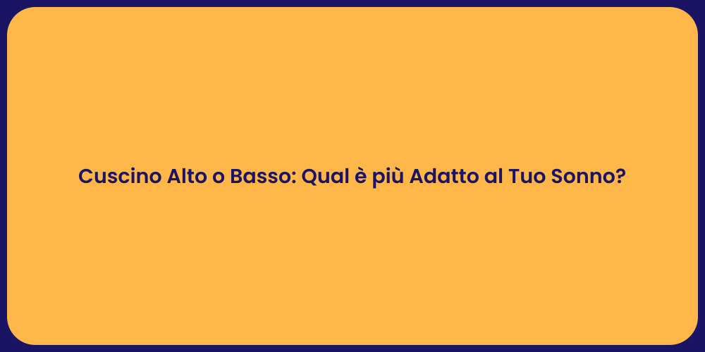 Cuscino Alto o Basso: Qual è più Adatto al Tuo Sonno?