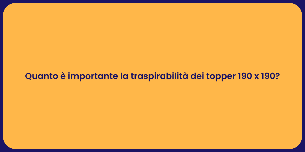Quanto è importante la traspirabilità dei topper 190 x 190?