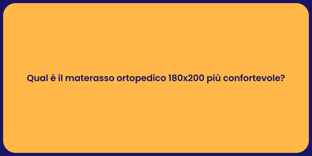 Qual è il materasso ortopedico 180x200 più confortevole?