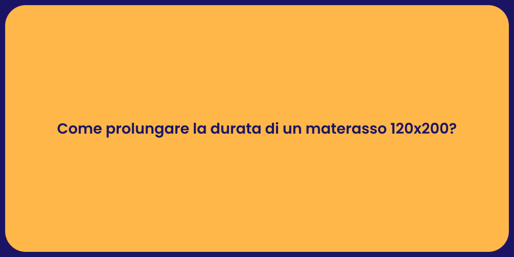 Come prolungare la durata di un materasso 120x200?