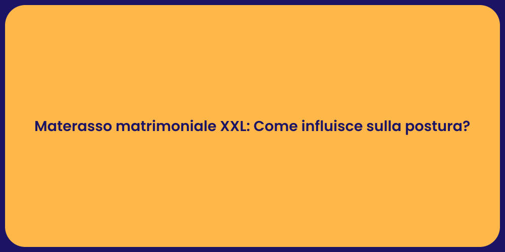 Materasso matrimoniale XXL: Come influisce sulla postura?