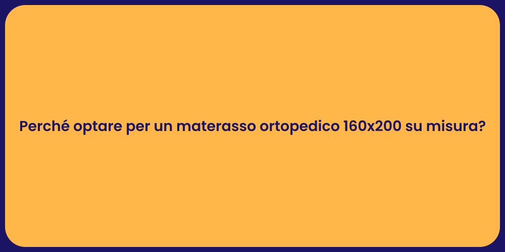 Perché optare per un materasso ortopedico 160x200 su misura?