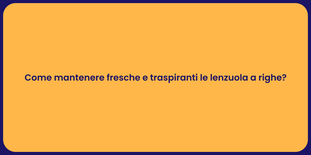 Come mantenere fresche e traspiranti le lenzuola a righe?