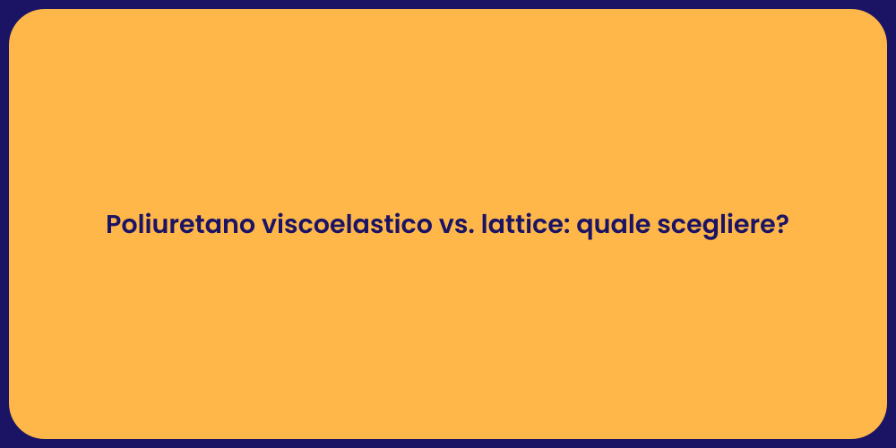 Poliuretano viscoelastico vs. lattice: quale scegliere?
