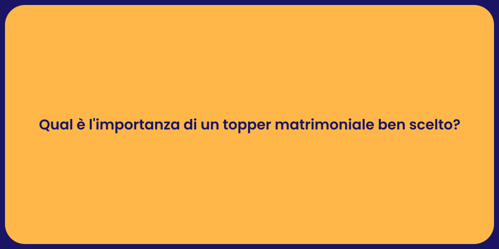 Qual è l'importanza di un topper matrimoniale ben scelto?