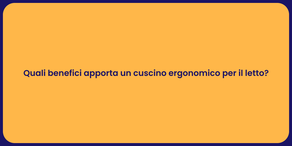 Quali benefici apporta un cuscino ergonomico per il letto?
