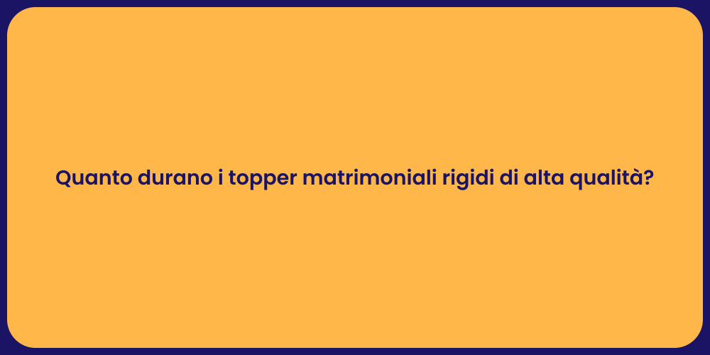 Quanto durano i topper matrimoniali rigidi di alta qualità?