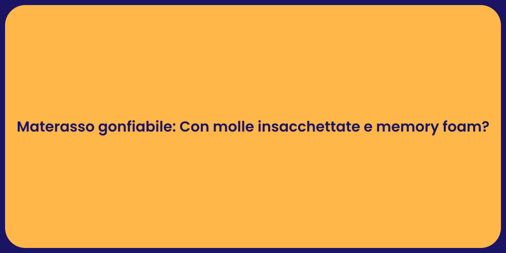 Materasso gonfiabile: Con molle insacchettate e memory foam?