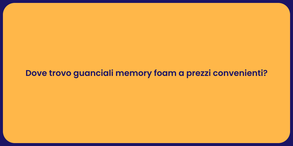 Dove trovo guanciali memory foam a prezzi convenienti?