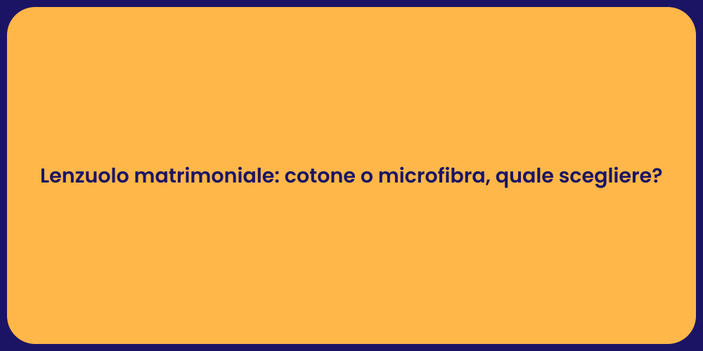 Lenzuolo matrimoniale: cotone o microfibra, quale scegliere?