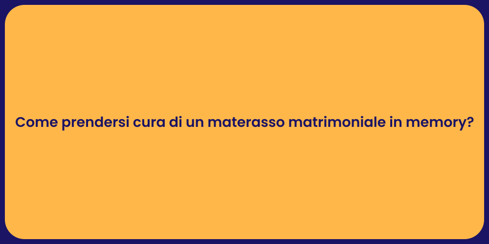 Come prendersi cura di un materasso matrimoniale in memory?