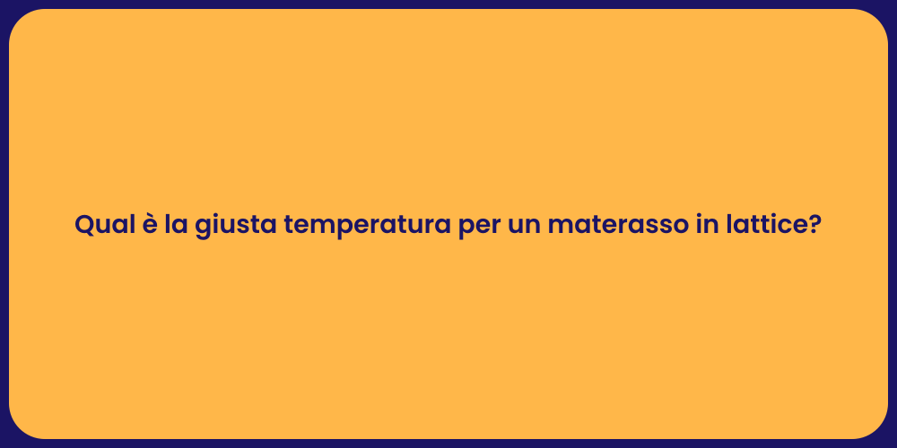 Qual è la giusta temperatura per un materasso in lattice?