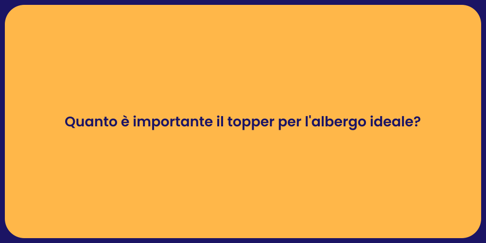Quanto è importante il topper per l'albergo ideale?