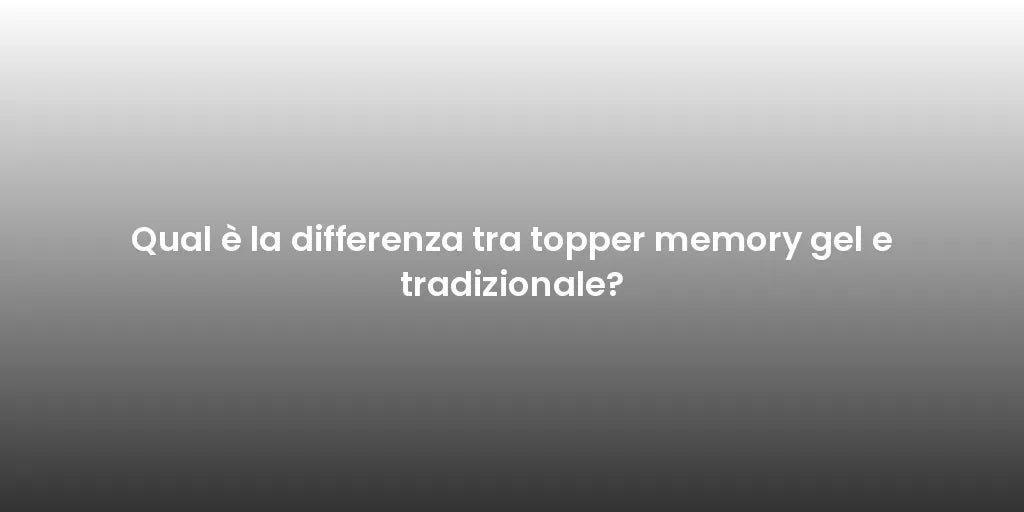 Qual è la differenza tra topper memory gel e tradizionale?