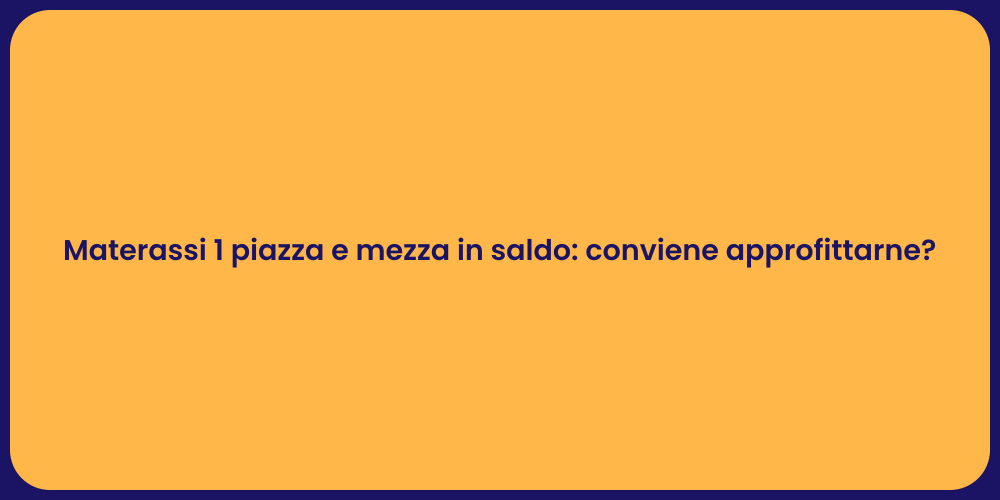 Materassi 1 piazza e mezza in saldo: conviene approfittarne?