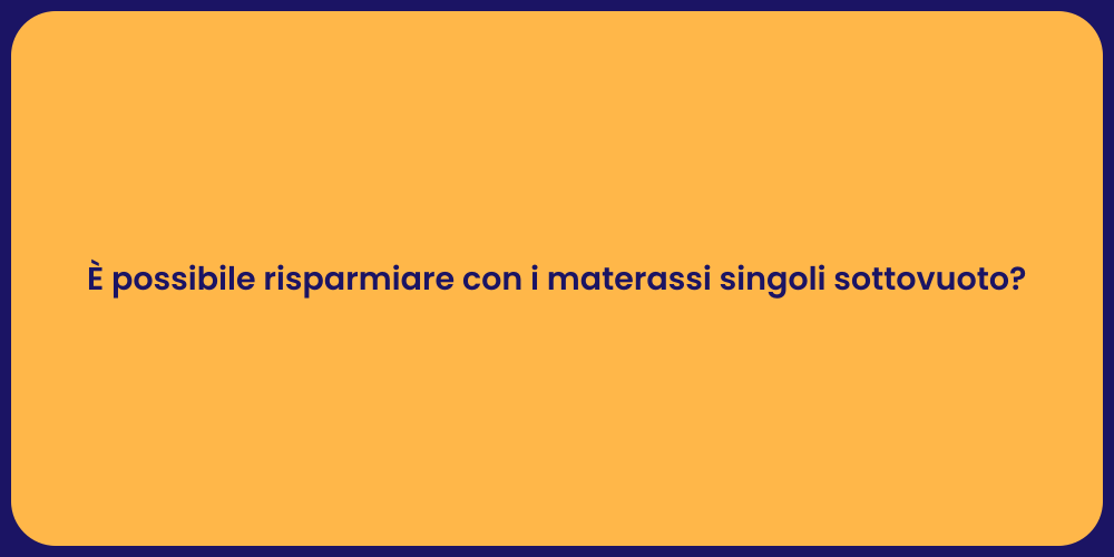 È possibile risparmiare con i materassi singoli sottovuoto?