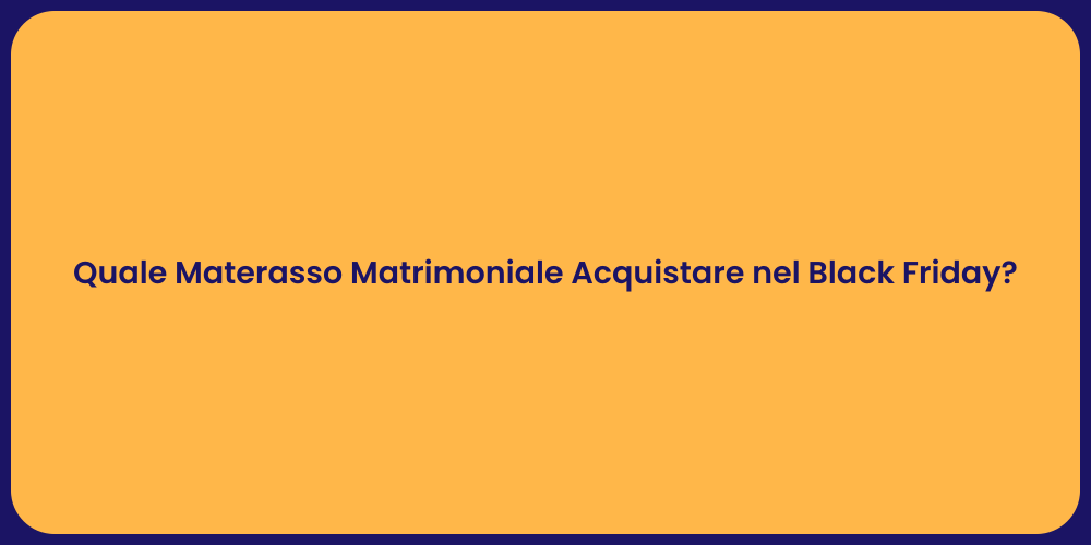 Quale Materasso Matrimoniale Acquistare nel Black Friday?