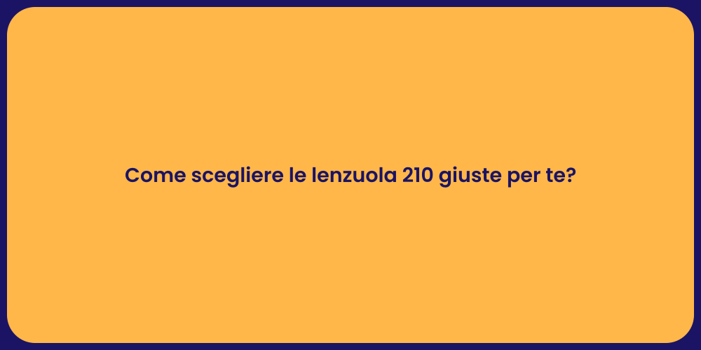 Come scegliere le lenzuola 210 giuste per te?