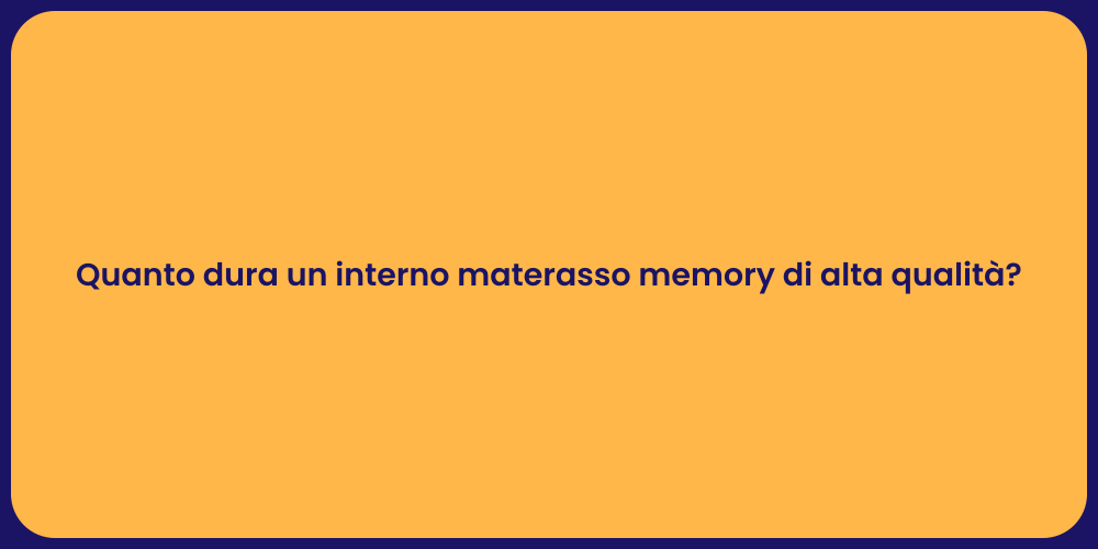 Quanto dura un interno materasso memory di alta qualità?