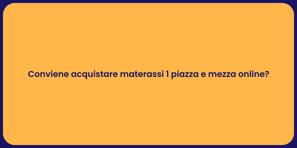 Conviene acquistare materassi 1 piazza e mezza online?