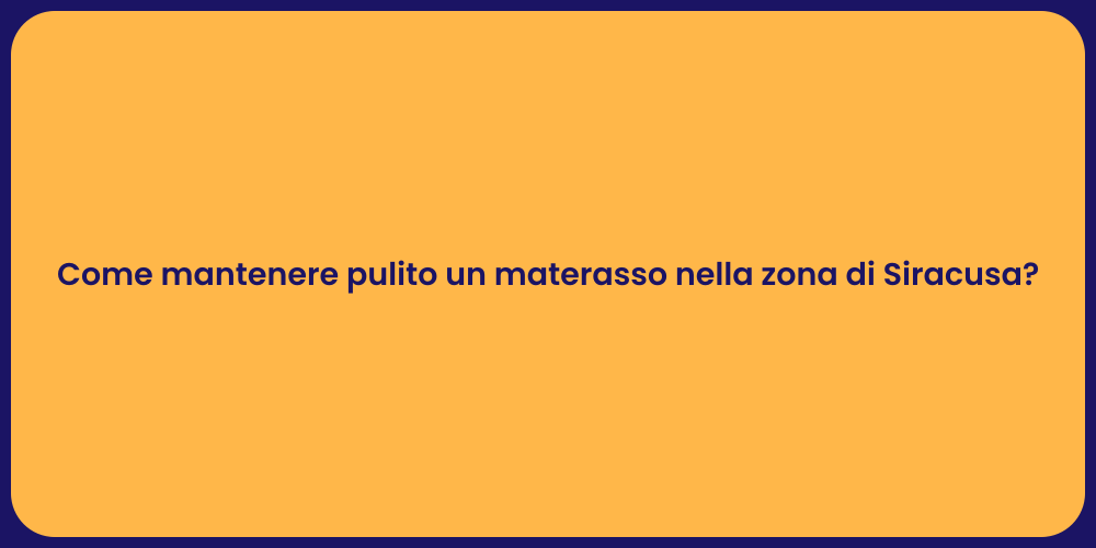 Come mantenere pulito un materasso nella zona di Siracusa?