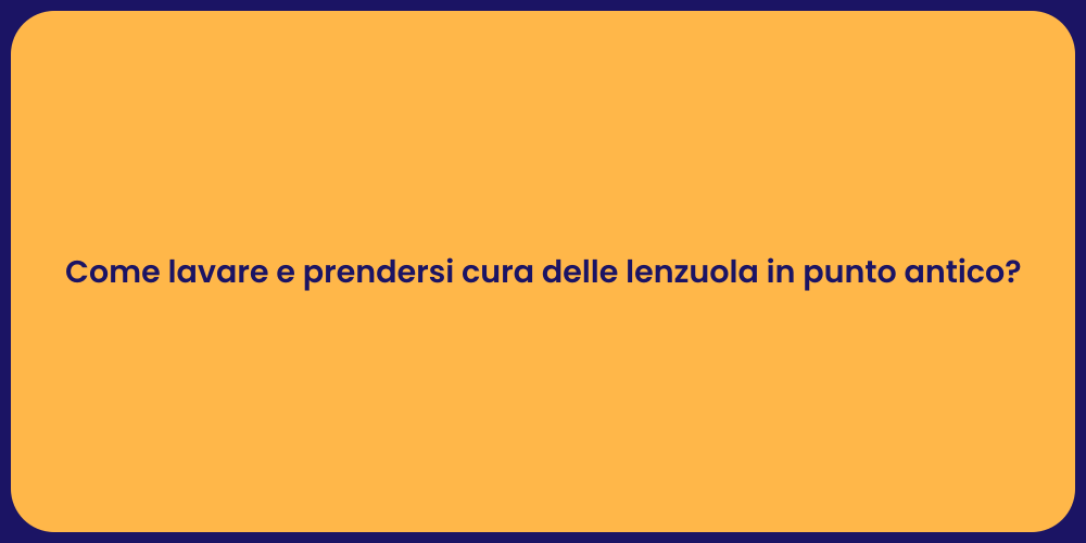 Come lavare e prendersi cura delle lenzuola in punto antico?