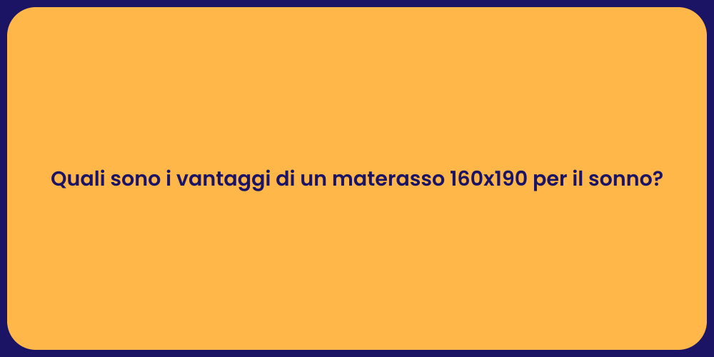 Quali sono i vantaggi di un materasso 160x190 per il sonno?