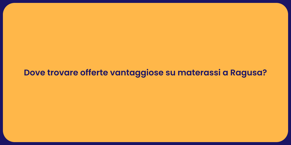 Dove trovare offerte vantaggiose su materassi a Ragusa?