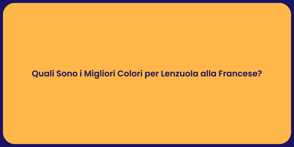 Quali Sono i Migliori Colori per Lenzuola alla Francese?